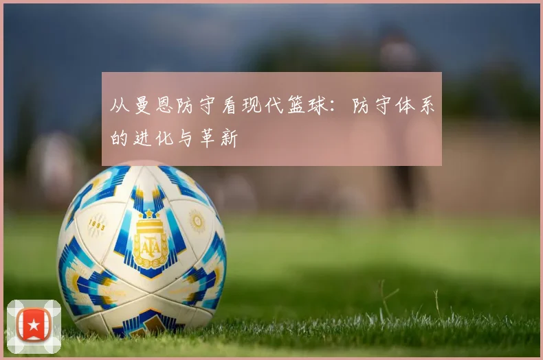 从曼恩防守看现代篮球：防守体系的进化与革新