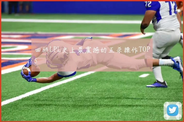 回顾LPL史上最震撼的五杀操作TOP5