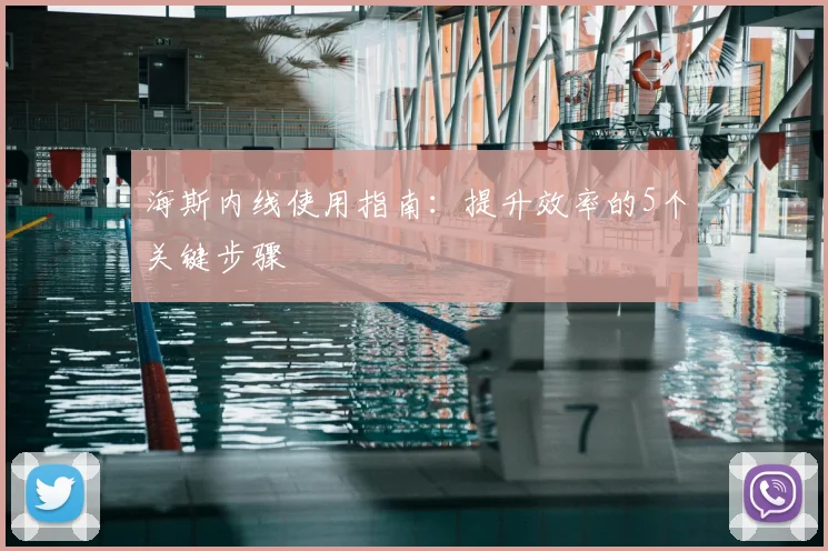 海斯内线使用指南：提升效率的5个关键步骤