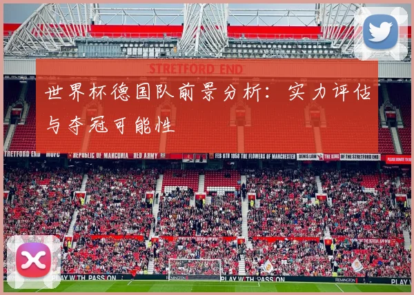 世界杯德国队前景分析：实力评估与夺冠可能性