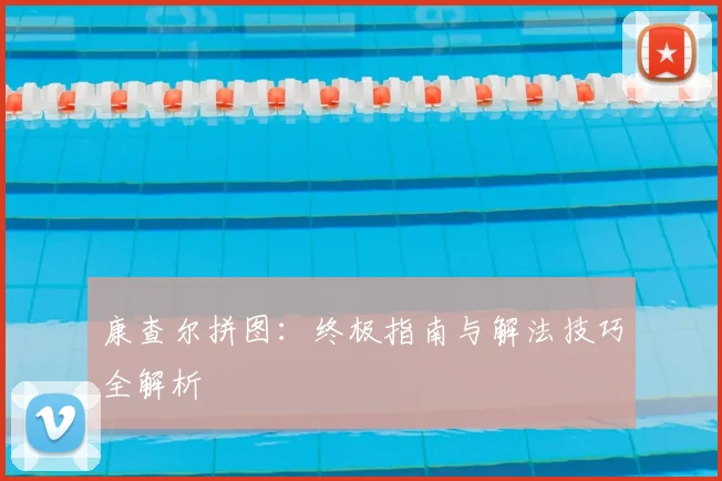 康查尔拼图：终极指南与解法技巧全解析